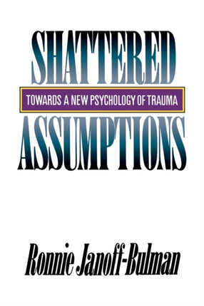 Shattered Assumptions Towards a New Psychology of Trauma