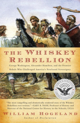 The Whiskey Rebellion: George Washington, Alexander Hamilton, and the Frontier Rebels Who Challenged America's Newfound Sovereignty