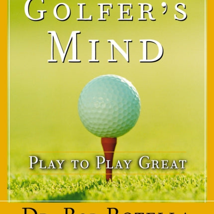 The Golfer's Mind: Play to Play Great