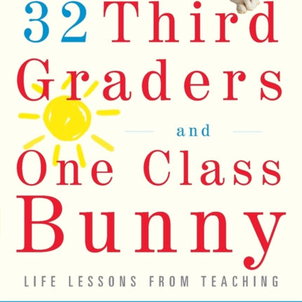 32 Third Graders and One Class Bunny: Life Lessons from Teaching