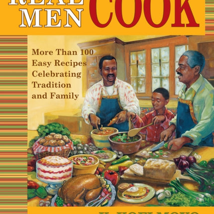 Real Men Cook: More Than 100 Easy Recipes Celebrating Tradition and Family