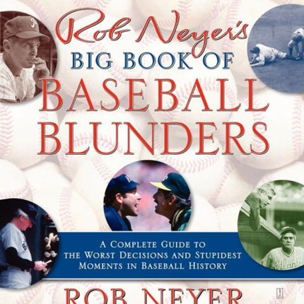 Rob Neyer's Big Book of Baseball Blunders: A Complete Guide to the Worst Decisions and Stupidest Moments in Baseball History