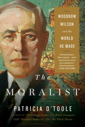 The Moralist: Woodrow Wilson and the World He Made