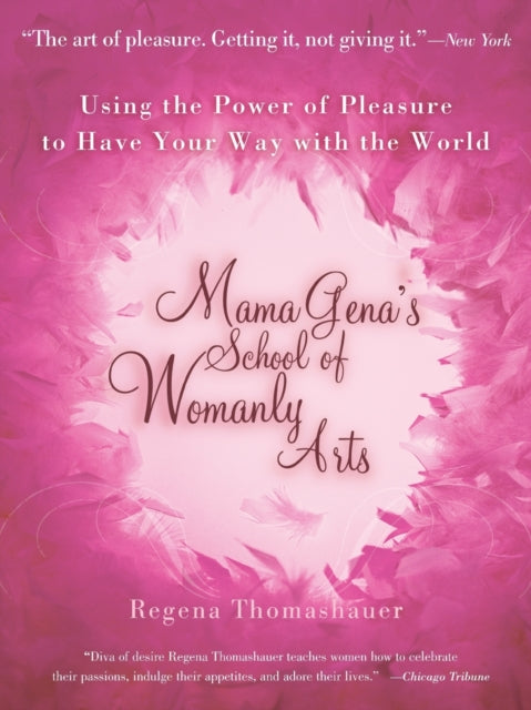 Mama Genas School of Womanly Arts Using the Power of Pleasure to Have Your Way with the World