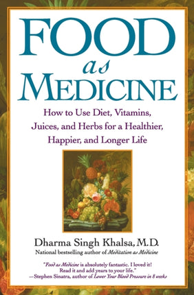 Food As Medicine How to Use Diet Vitamins Juices and Herbs for a Healthier Happier and Longer Life