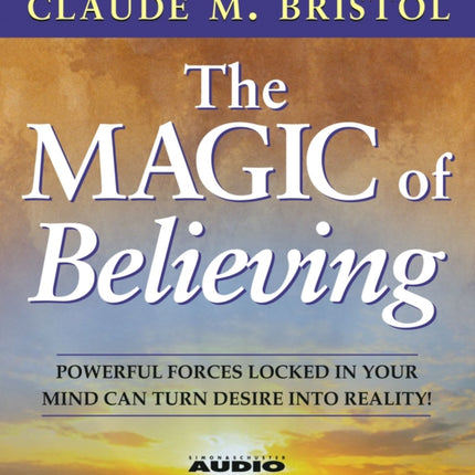 The Magic of Believing: Powerful Forces Locked in Your Mind Can Turn Desire into Reality