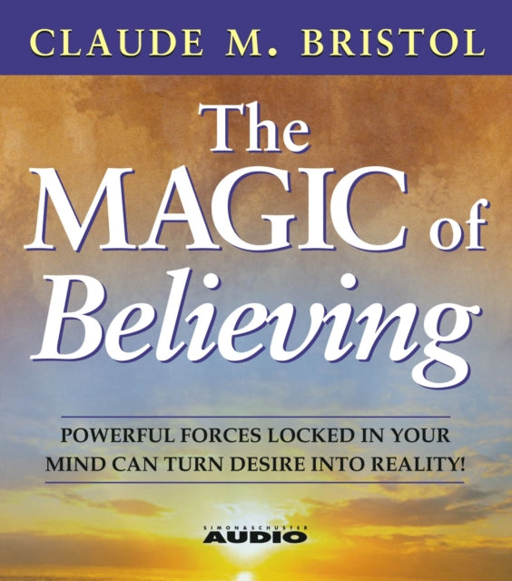 The Magic of Believing: Powerful Forces Locked in Your Mind Can Turn Desire into Reality