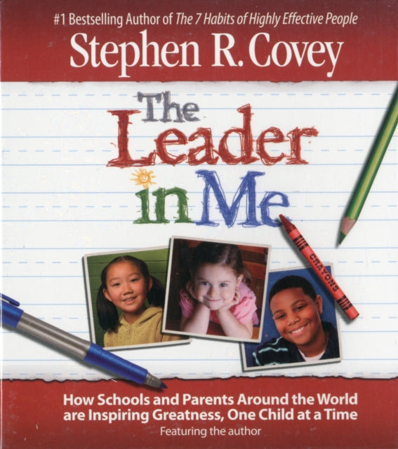 The Leader in Me: How Schools and Parents Around the World Are Inspiring Greatness, One Child At a Time