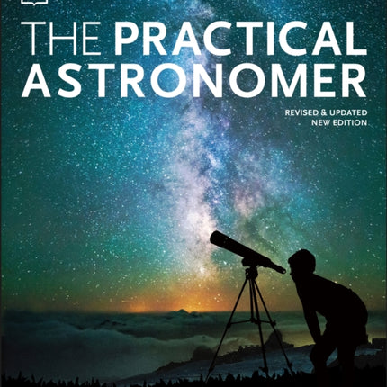 The Practical Astronomer: Explore the Wonders of the Night Sky