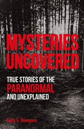 Mysteries Uncovered: True Stories of the Paranormal and Unexplained