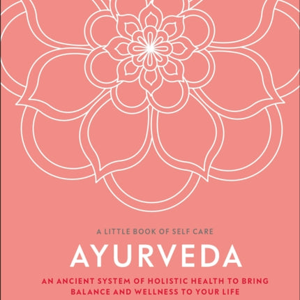 Ayurveda: An ancient system of holistic health to bring balance and wellness to your life