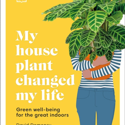 My Houseplant Changed My Life: Green well-being for the great indoors