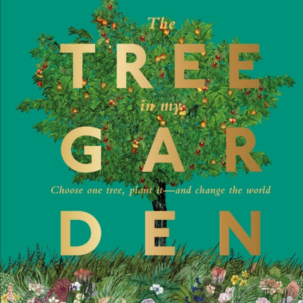 The Tree in My Garden: Choose One Tree, Plant It - and Change the World