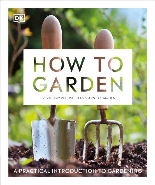 How to Garden, New Edition: A practical introduction to gardening