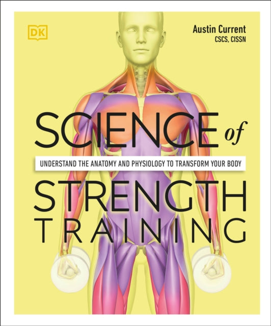 Science of Strength Training: Understand the anatomy and physiology to transform your body