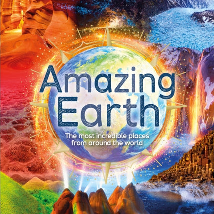 Amazing Earth: The Most Incredible Places From Around The World