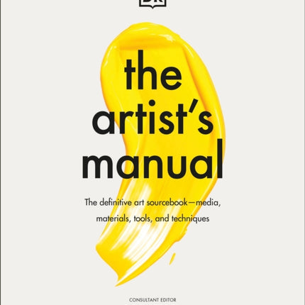 The Artist's Manual: The Definitive Art Sourcebook: Media, Materials, Tools, and Techniques