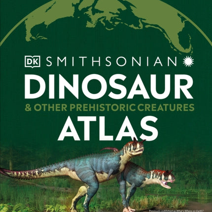 Dinosaur and Other Prehistoric Creatures Atlas: The Prehistoric World as You've Never Seen It Before