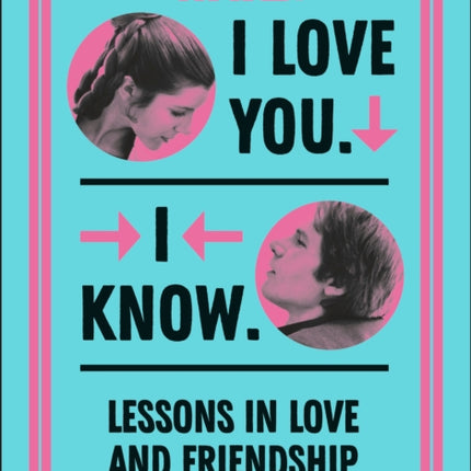 Star Wars I Love You. I Know.: Lessons in Love and Friendship