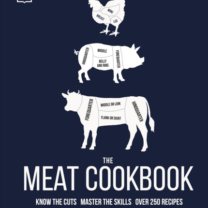 The Meat Cookbook: Know the Cuts, Master the Skills, over 250 Recipes