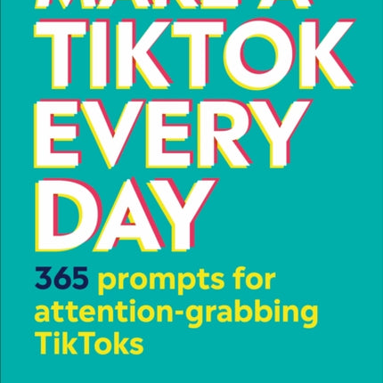 Make a TikTok Every Day: 365 Prompts for Attention-Grabbing TikToks