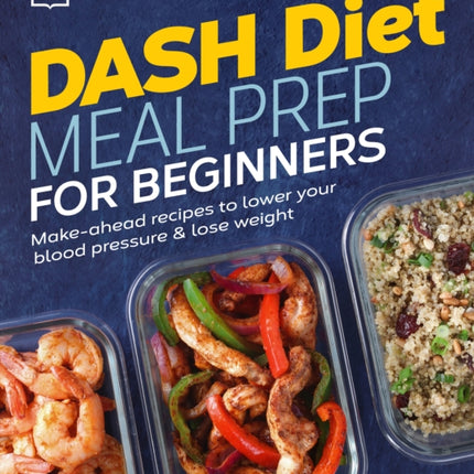 Dash Diet Meal Prep for Beginners: Make-Ahead Recipes to Lower Your Blood Pressure & Lose Weight