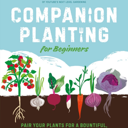 Companion Planting for Beginners: Pair Your Plants for a Bountiful, Chemical-Free Vegetable Garden