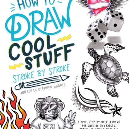 How to Draw Fun Stuff Stroke-by-Stroke: Simple, Step-by-Step Lessons for Drawing 3D Objects, Optical Illusions, Mythical