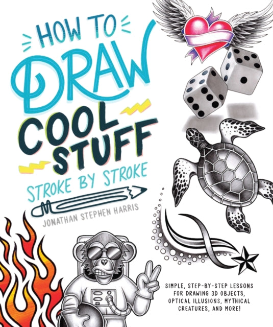 How to Draw Fun Stuff Stroke-by-Stroke: Simple, Step-by-Step Lessons for Drawing 3D Objects, Optical Illusions, Mythical