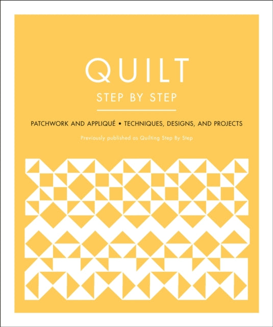 Quilt Step by Step: Patchwork and Appliqué - Techniques, Designs, and Projects