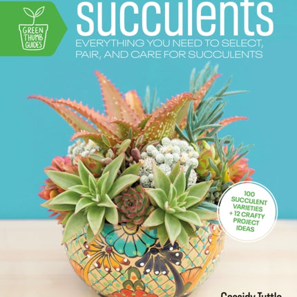 Succulents: Everything You Need to Select, Pair and Care for Succulents