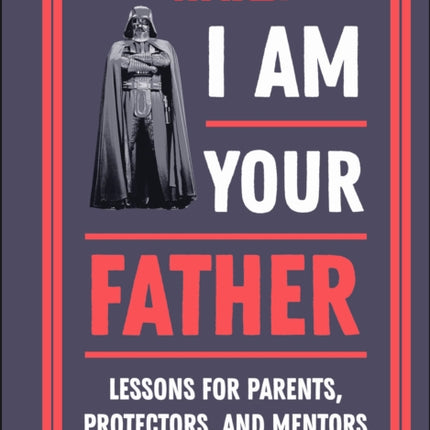 Star Wars I Am Your Father: Lessons for Parents, Protectors, and Mentors