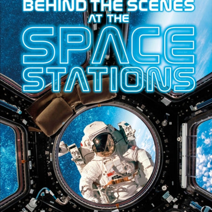 Behind the Scenes at the Space Stations: Your All Access Guide to the World's Most Amazing Space Station