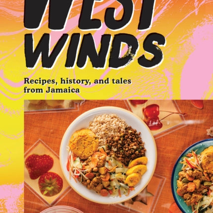 West Winds: Recipes, History and Tales from Jamaica