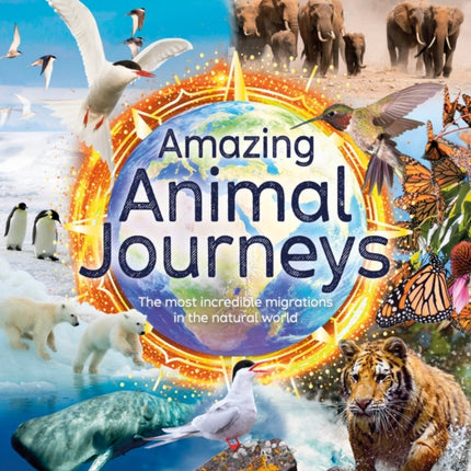 Amazing Animal Journeys: The Most Incredible Migrations in the Natural World