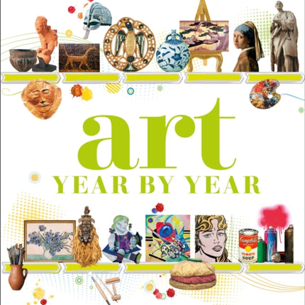 Art Year by Year: A Visual History, From Cave Paintings to Street Art