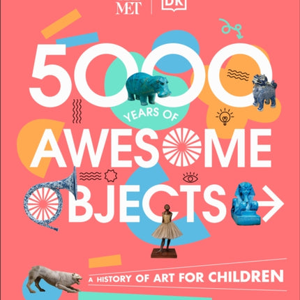 The Met 5000 Years of Awesome Objects: A History of Art for Children