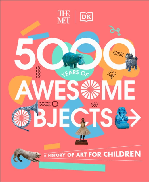 The Met 5000 Years of Awesome Objects: A History of Art for Children