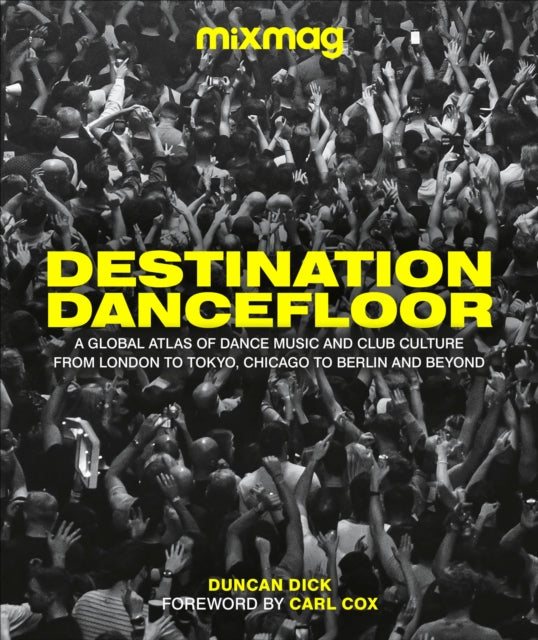 Destination Dancefloor: A Global Atlas of Dance Music and Club Culture From London to Tokyo, Chicago to