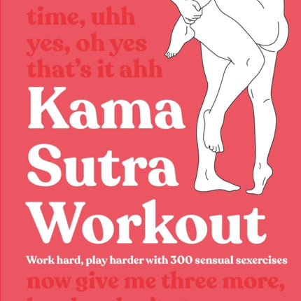 Kama Sutra Workout: Work Hard, Play Harder with 300 Sensual Sexercises