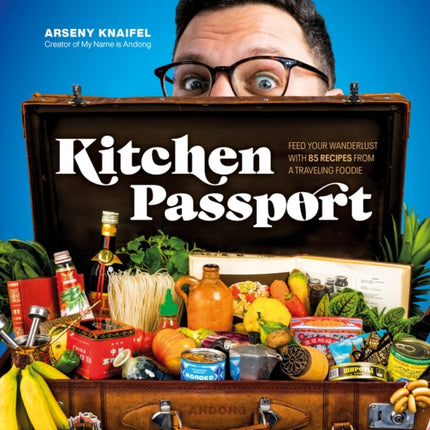 Kitchen Passport: Feed Your Wanderlust with 85 Recipes from a Traveling Foodie