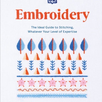 Embroidery: The Ideal Guide to Stitching, Whatever Your Level of Expertise