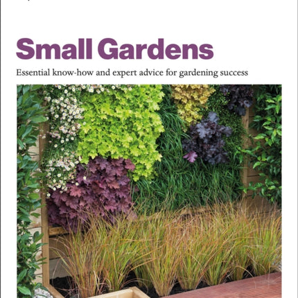 Grow Small Gardens: Essential Know-how and Expert Advice for Gardening Success