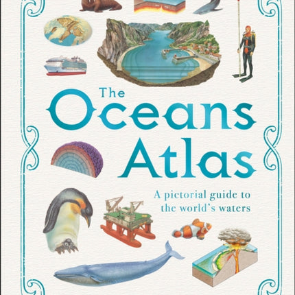 The Oceans Atlas: A Pictorial Guide to the World's Waters