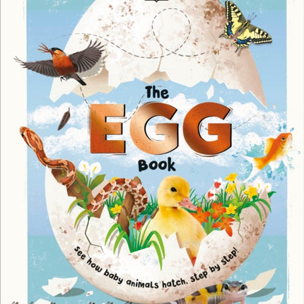 The Egg Book: See How Baby Animals Hatch, Step By Step!