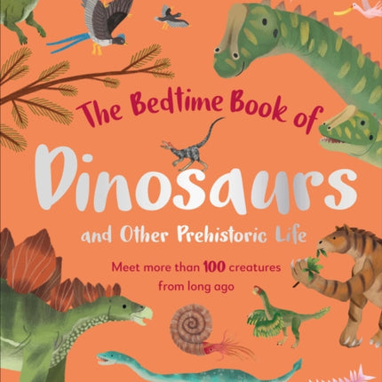 The Bedtime Book of Dinosaurs and Other Prehistoric Life: Meet More Than 100 Creatures From Long Ago