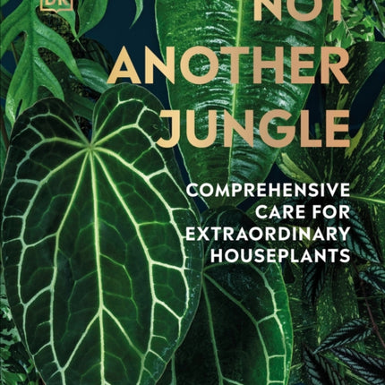 Not Another Jungle: Comprehensive Care for Extraordinary Houseplants