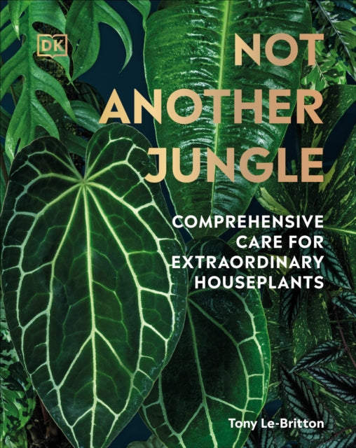 Not Another Jungle: Comprehensive Care for Extraordinary Houseplants