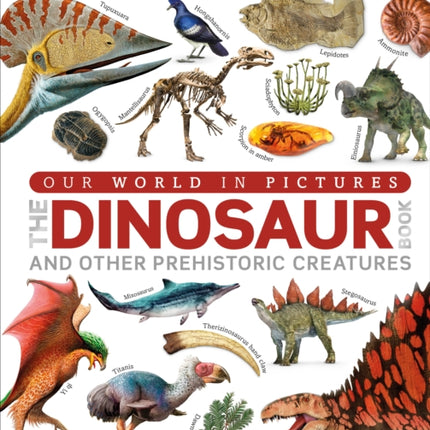 Our World in Pictures The Dinosaur Book: And Other Prehistoric Creatures