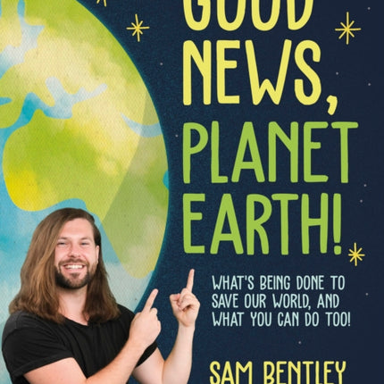 Good News, Planet Earth: What’s Being Done to Save Our World, and What You Can Do Too!